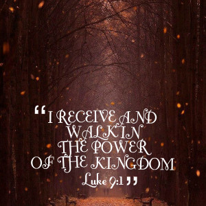 Quotes Picture: i receive and walk in the power of the kingdom luke 9 ...