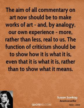 The aim of all commentary on art now should be to make works of art ...