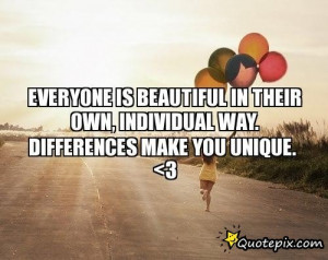 ... Beautiful In Their Own, Individual Way. Differences Make You Unique