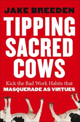 Tipping Sacred Cows: Kick the Bad Work Habits that Masquerade as ...
