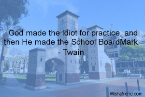 school-God made the Idiot for practice, and then He made the School ...
