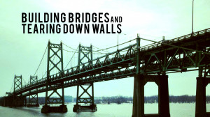 Building Bridges and Tearing Down Walls”