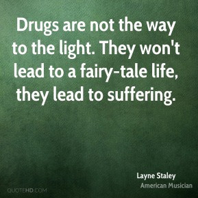 Drugs are not the way to the light. They won't lead to a fairy-tale ...