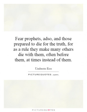 Fear prophets, adso, and those prepared to die for the truth, for as a ...