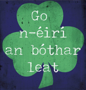 Good Luck - In Irish (Gaelic) ( May the road rise before you )