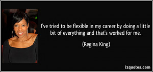 ... little bit of everything and that's worked for me. - Regina King