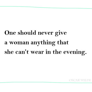 ... Quotes, one should never give a woman anything she can’t wear in the