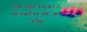 don't regret my past , Pictures , it has made me who i am today ...
