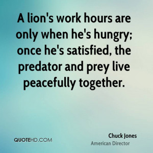 lion's work hours are only when he's hungry; once he's satisfied ...