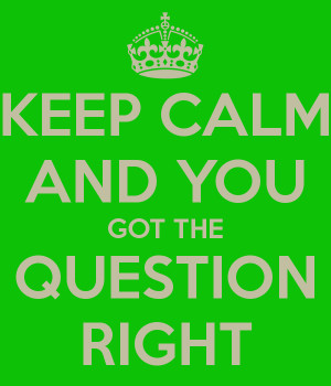KEEP CALM AND YOU GOT THE QUESTION RIGHT