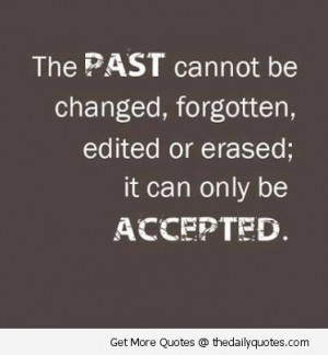 the-past-cannot-be-changed-it-can-only-be-accepted-quote-life-saying ...