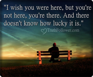 ... you're not here, you're there. And there doesn't know how lucky it is