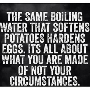 The same boiling water that softens potatoes, hardens eggs.It's all ...