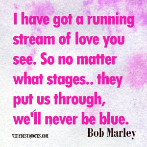 Bob Marley Quotes.I have got a running stream of love you see. So no ...