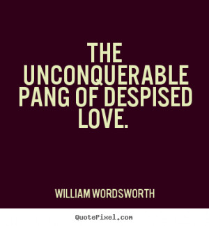 pang of despised love william wordsworth more love quotes ...