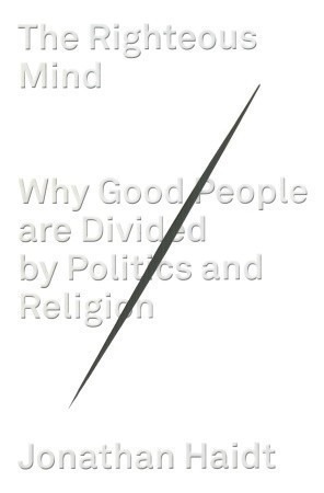 The Righteous Mind: Why Good People Are Divided by Politics and ...