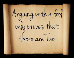 Not arguing with a fool #QuotesLOOOVE this one!!!