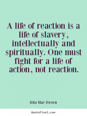action not reaction rita mae brown more life quotes friendship quotes ...