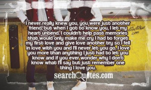 never really knew you, you were just another friend, but when I got ...