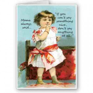 If you can't say something nice, don't say anything at all!