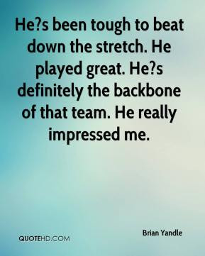 Brian Yandle - He?s been tough to beat down the stretch. He played ...