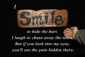 smile to hide the hurt i laugh to chase away the tears but if you ...