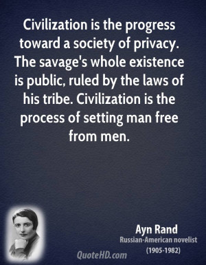 ... Of Privacy. The Savage’e Whole Existence Is Public…. - Ayn Rand