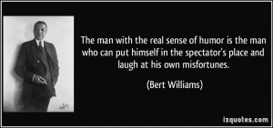 The man with the real sense of humor is the man who can put himself in ...