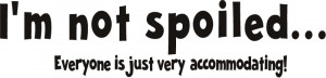 Not Spoiled Everyone Is Just Very Accommodating Wall Sticker Quote ...