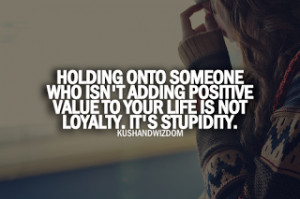 Holding Onto Someone Who Isn't Adding Positive Valueto your life is ...
