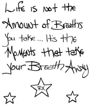 Life is not the amount of breath you take its the moment that take ...