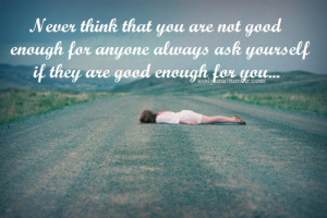 Never-think-that-you-are-not-good-enough-for-anyone.-Always-ask ...