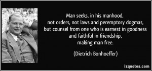 ... and faithful in friendship, making man free. - Dietrich Bonhoeffer