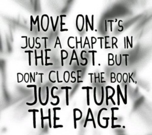 Move on. It's just a chapter in the past.But don't close the book ...