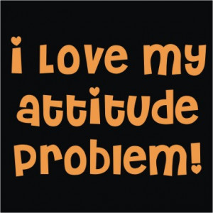 Love My Attitude Problem!
