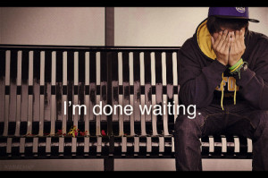 sooner or later everybody will get tired of waiting waiting for that ...