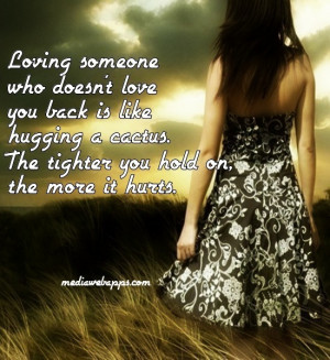 who doesn't love you back is like hugging a cactus. The tighter you ...