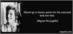 Women go to beauty parlors for the unmussed look men hate. - Mignon ...