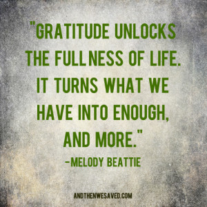 Gratitude unlocks the fullness of life. It turns what we have into ...