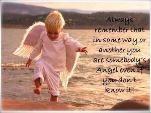 ... You Are Somebody’s Angel Even If You Don’t Know It - Angels Quote
