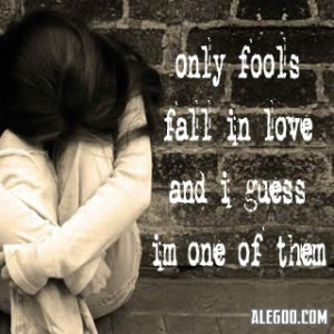 Only Fools Fall In Love And I Guess I’m One Of Them ” ~ Sad Quote ...