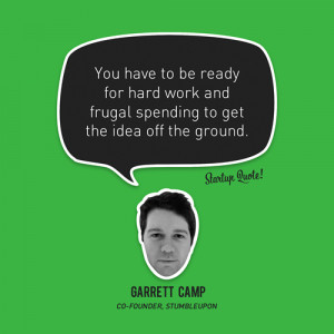 You have to be ready for hard work and frugal spending to get the idea ...