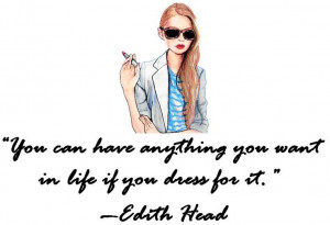 ... anything you want in life, as long as you dress for it' - Edith Head