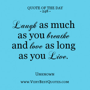 quote of the day Laugh as much as you breathe and love as long as you