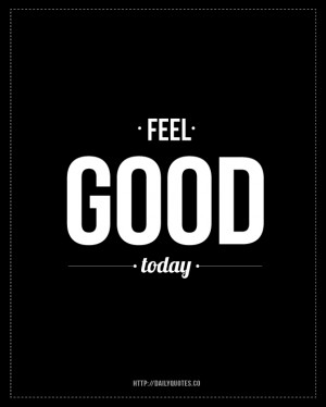 Feel Good Today - Motivational quote