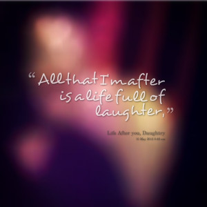 Quotes Picture: all that i'm after is a life full of laughter,
