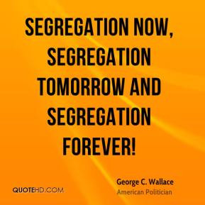 ... - Segregation now, segregation tomorrow and segregation forever