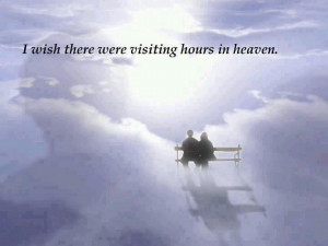 wish there were visiting hours in Heaven...