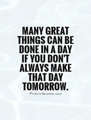 ... in a day if you don't always make that day tomorrow Picture Quote #1