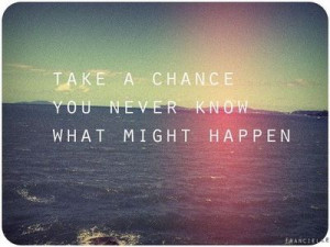 Why not take chances?